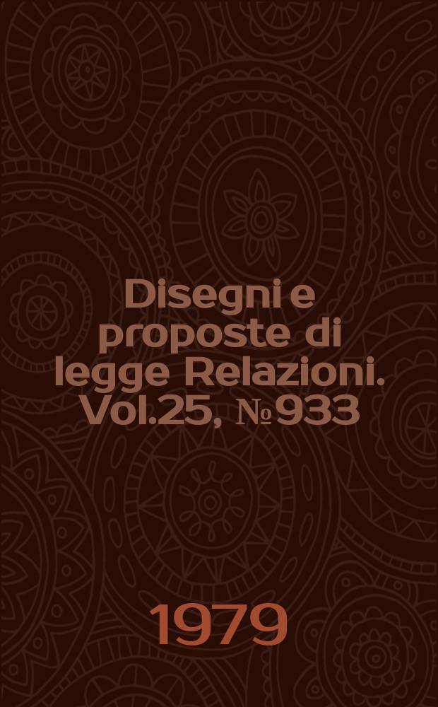 Disegni e proposte di legge Relazioni. Vol.25, №933