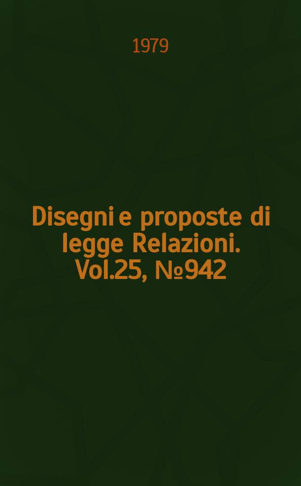 Disegni e proposte di legge Relazioni. Vol.25, №942