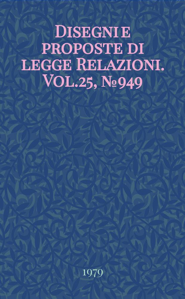 Disegni e proposte di legge Relazioni. Vol.25, №949