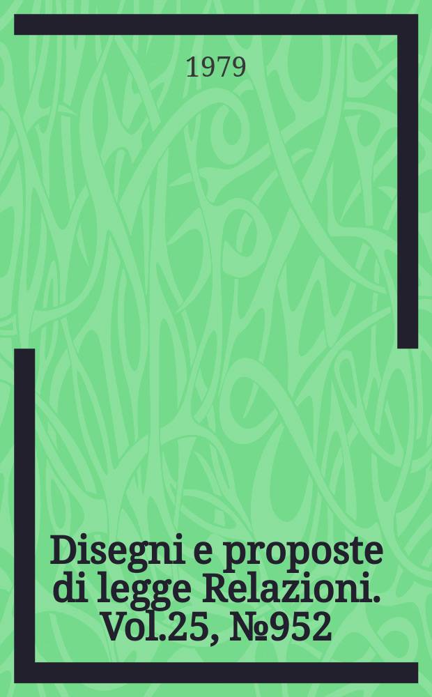 Disegni e proposte di legge Relazioni. Vol.25, №952