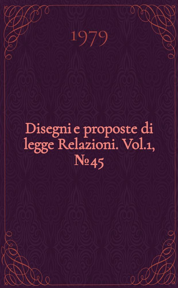 Disegni e proposte di legge Relazioni. Vol.1, №45