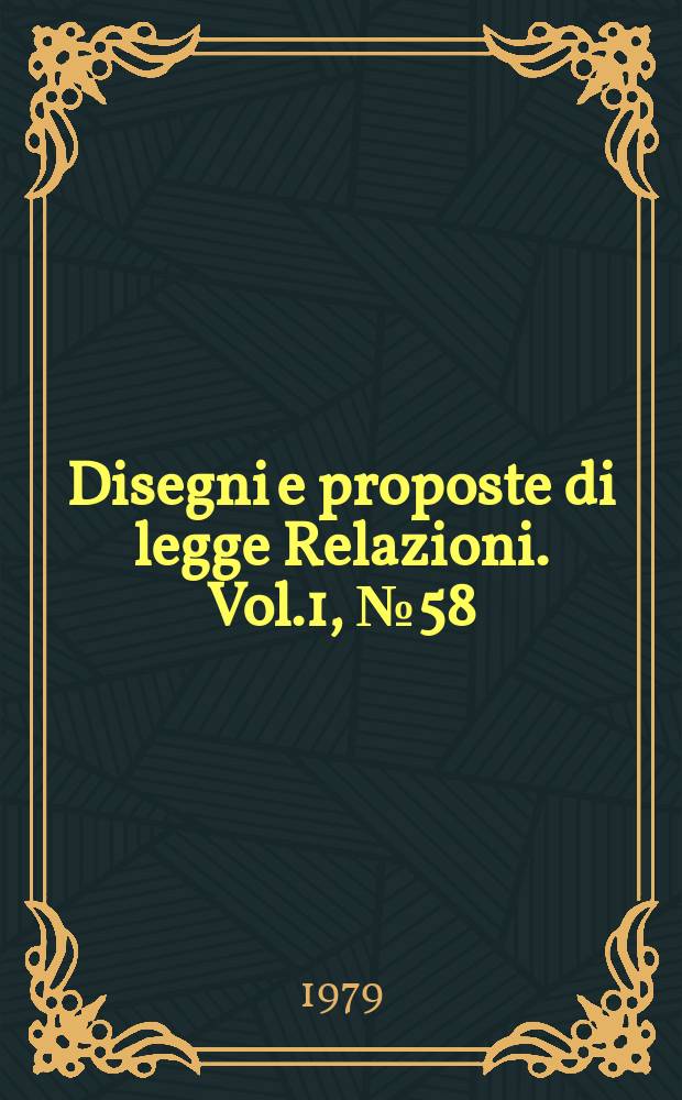 Disegni e proposte di legge Relazioni. Vol.1, №58