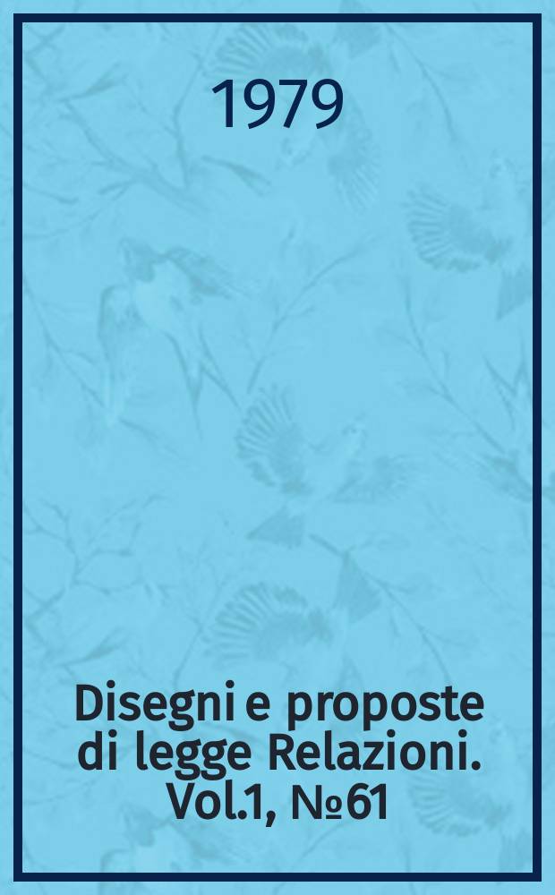 Disegni e proposte di legge Relazioni. Vol.1, №61