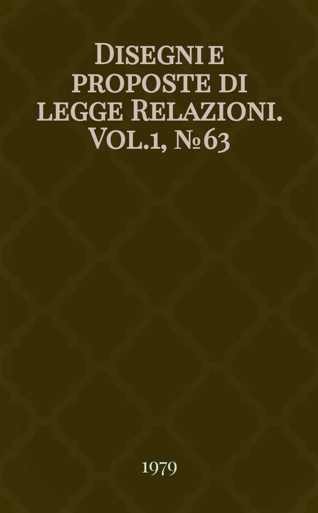 Disegni e proposte di legge Relazioni. Vol.1, №63