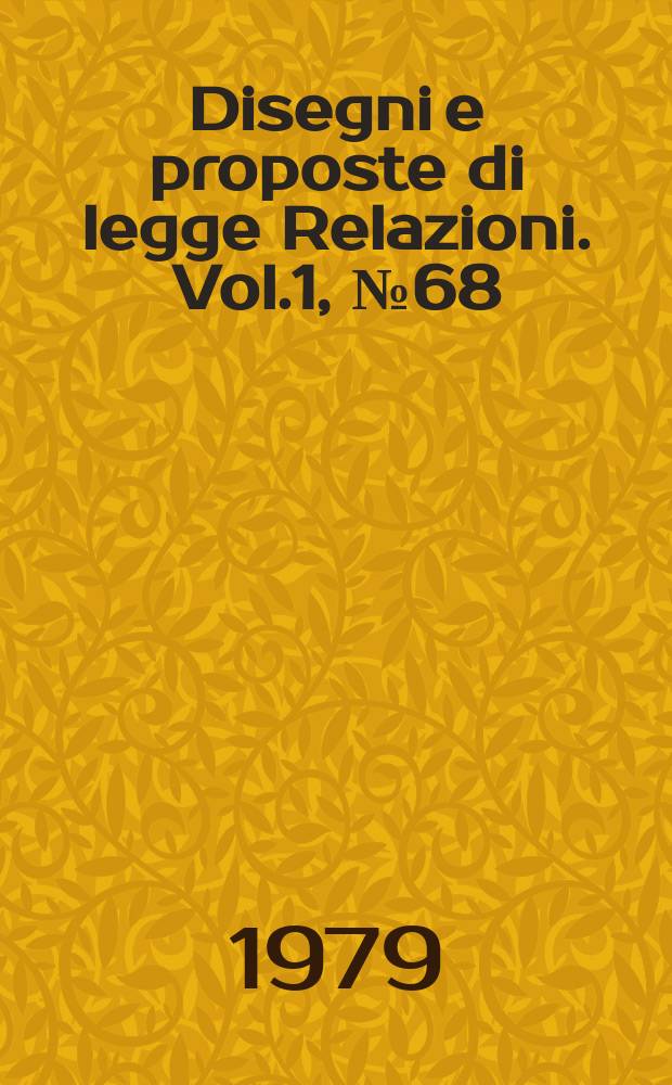 Disegni e proposte di legge Relazioni. Vol.1, №68