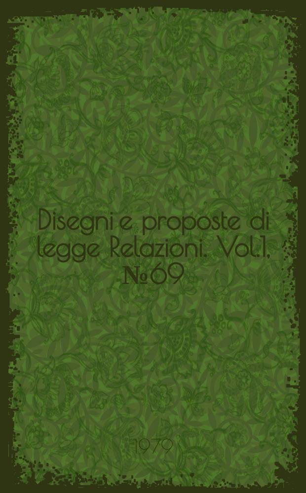 Disegni e proposte di legge Relazioni. Vol.1, №69