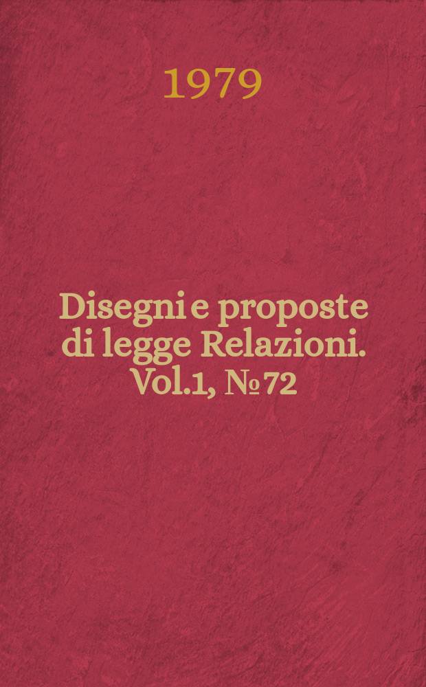 Disegni e proposte di legge Relazioni. Vol.1, №72