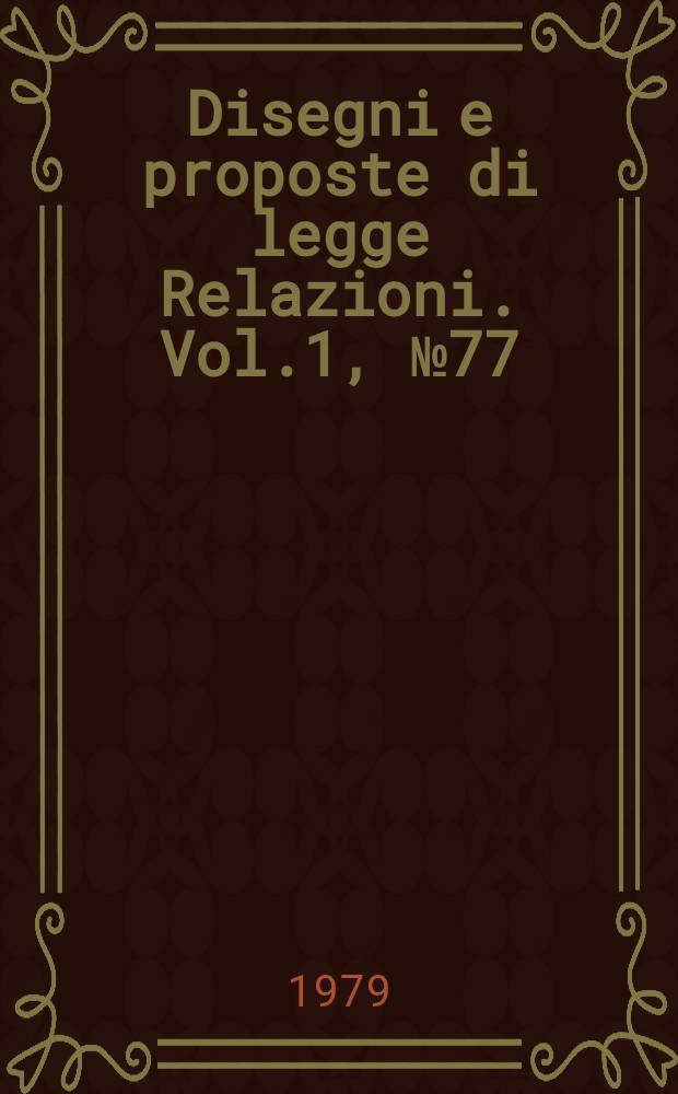 Disegni e proposte di legge Relazioni. Vol.1, №77