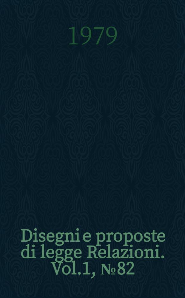 Disegni e proposte di legge Relazioni. Vol.1, №82