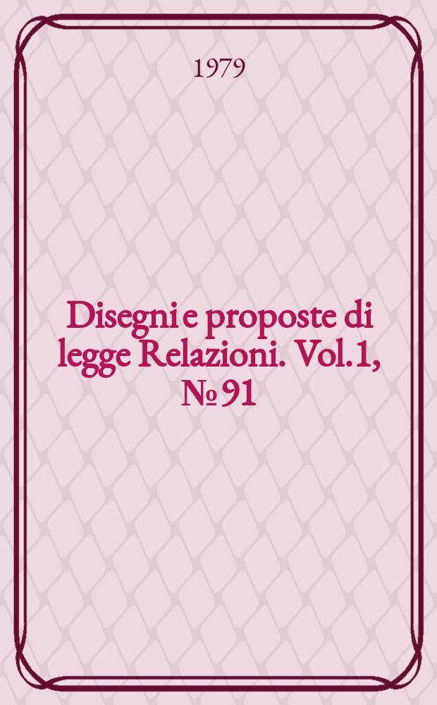 Disegni e proposte di legge Relazioni. Vol.1, №91
