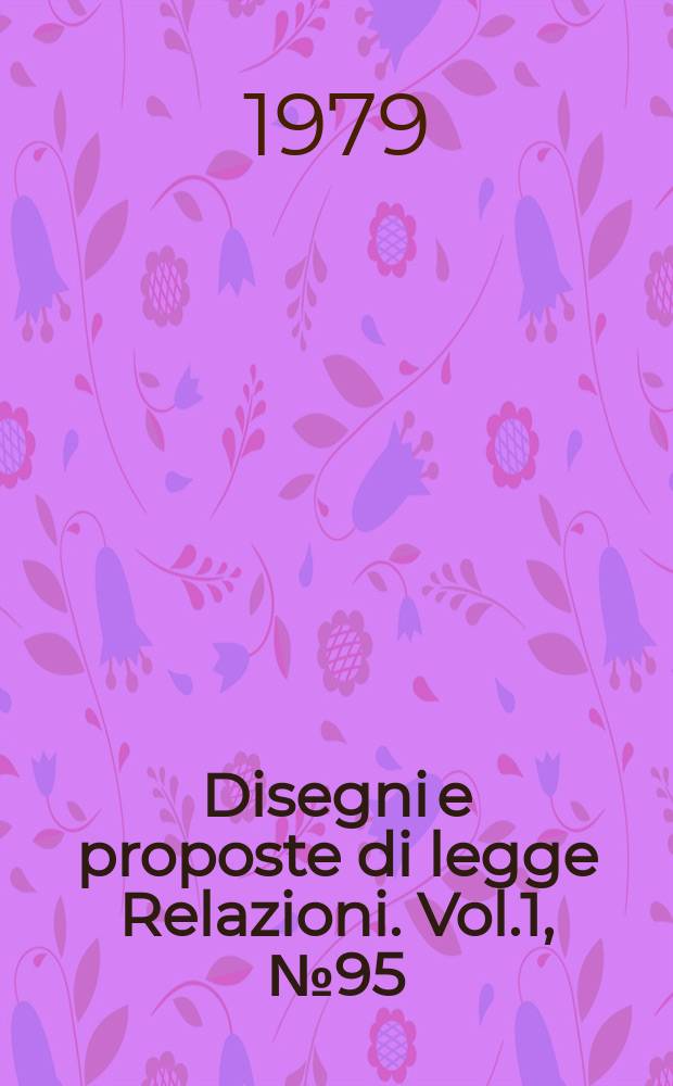 Disegni e proposte di legge Relazioni. Vol.1, №95