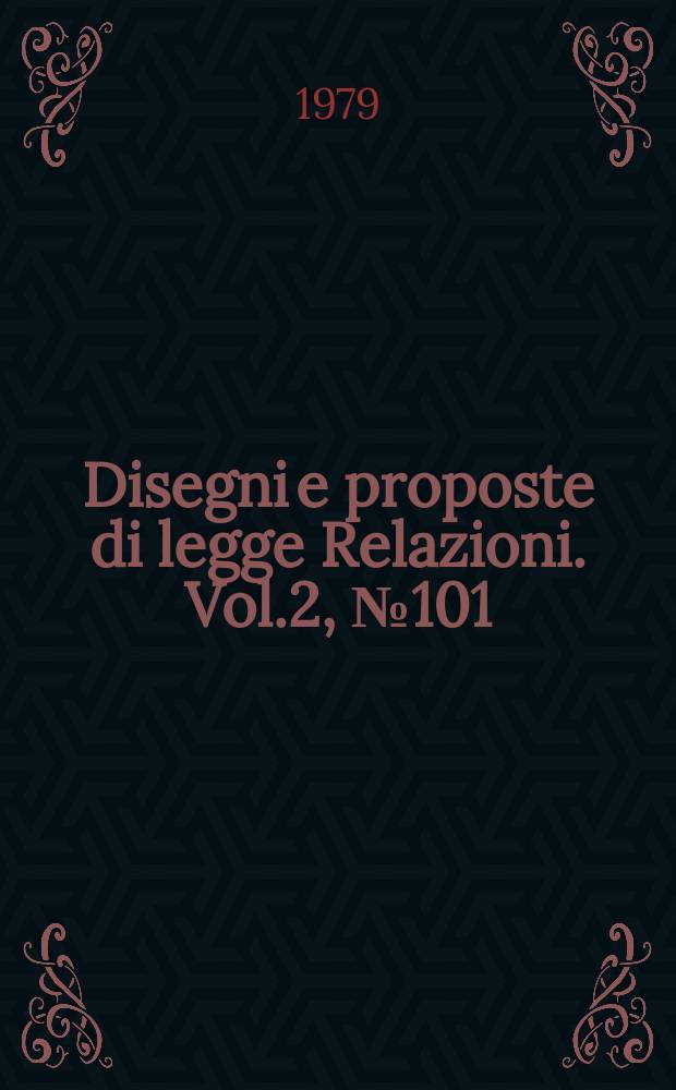 Disegni e proposte di legge Relazioni. Vol.2, №101