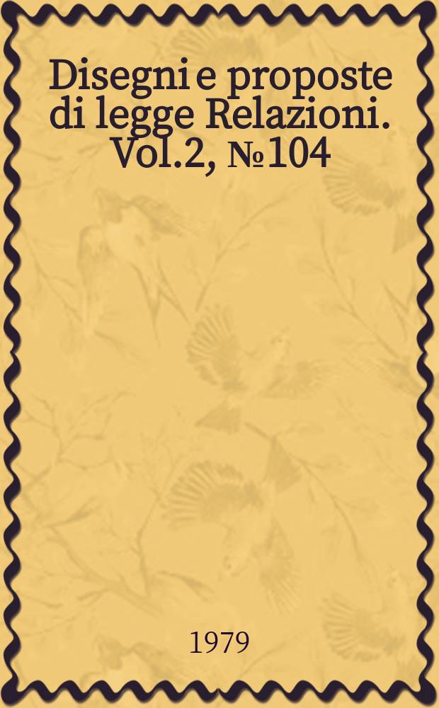 Disegni e proposte di legge Relazioni. Vol.2, №104
