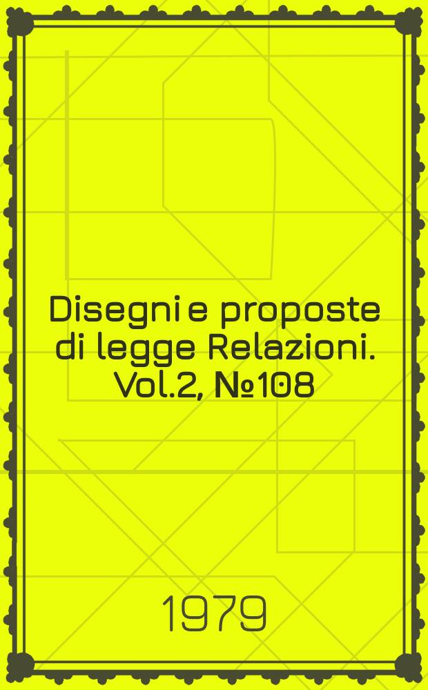 Disegni e proposte di legge Relazioni. Vol.2, №108