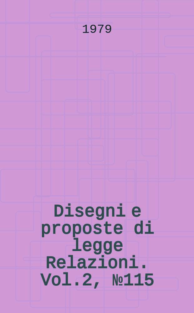 Disegni e proposte di legge Relazioni. Vol.2, №115