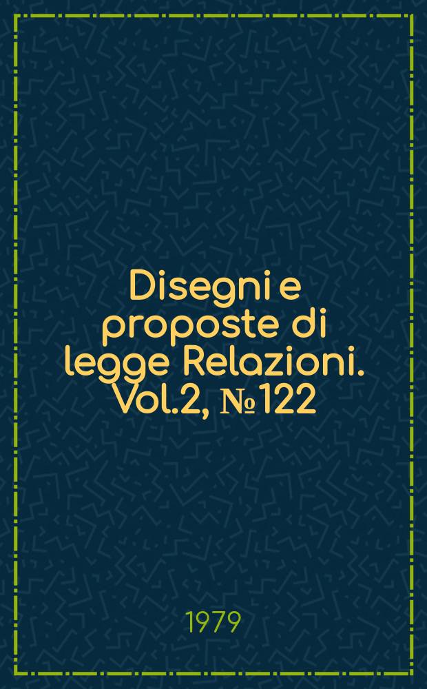 Disegni e proposte di legge Relazioni. Vol.2, №122