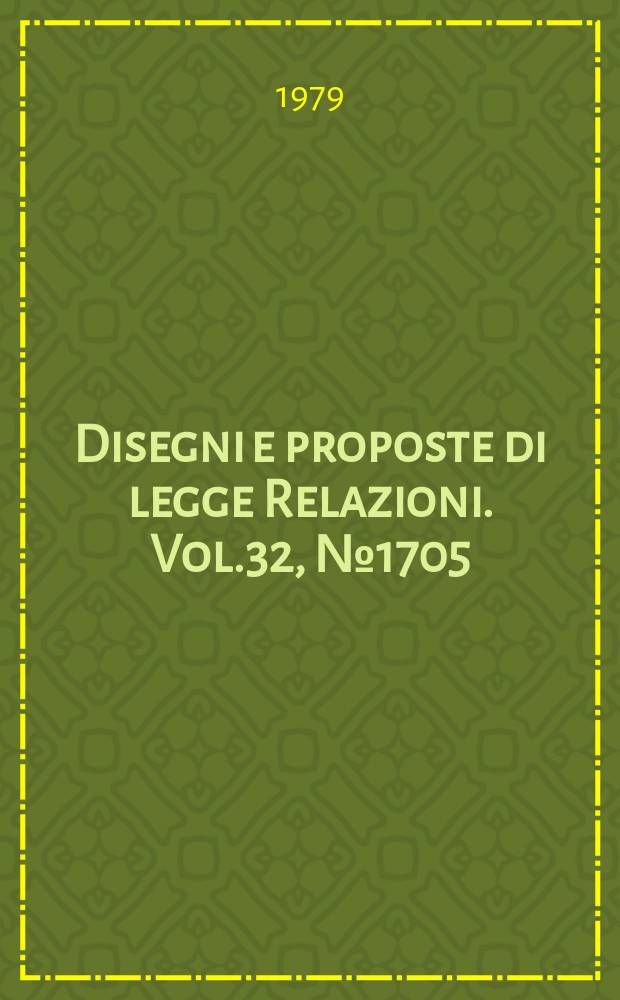 Disegni e proposte di legge Relazioni. Vol.32, №1705