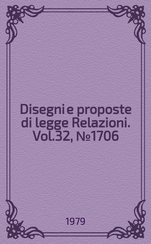 Disegni e proposte di legge Relazioni. Vol.32, №1706