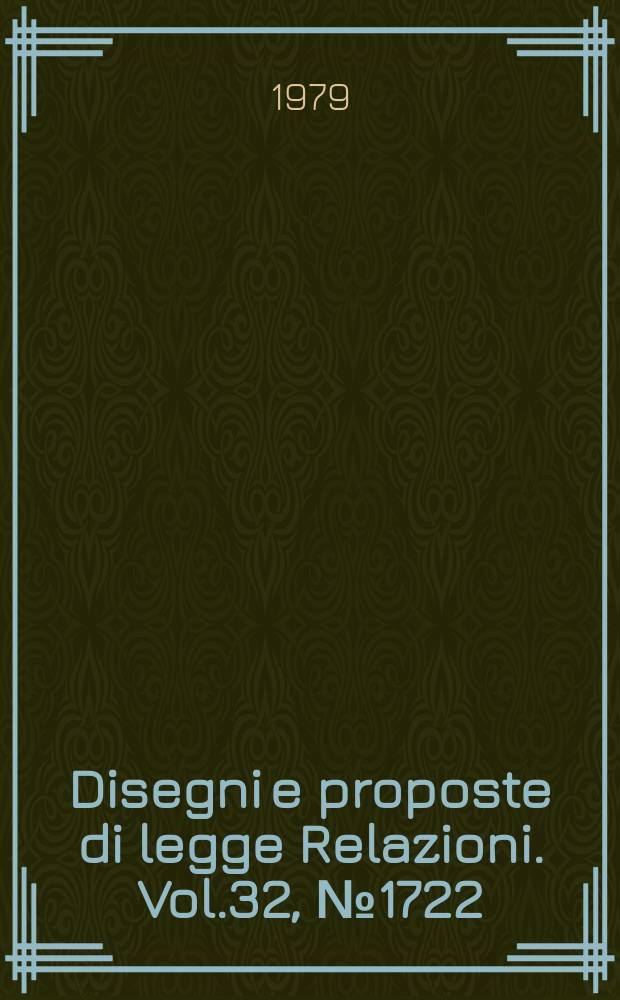 Disegni e proposte di legge Relazioni. Vol.32, №1722
