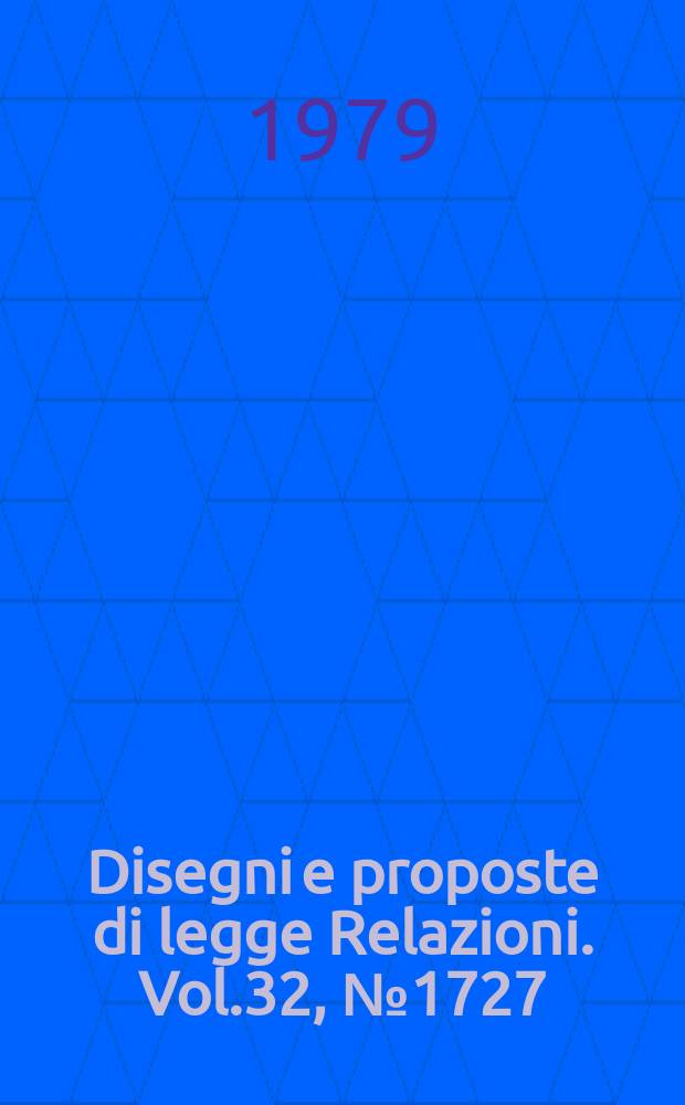 Disegni e proposte di legge Relazioni. Vol.32, №1727