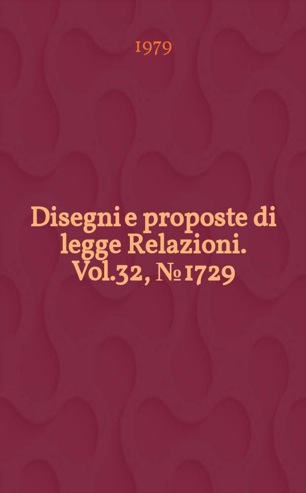 Disegni e proposte di legge Relazioni. Vol.32, №1729
