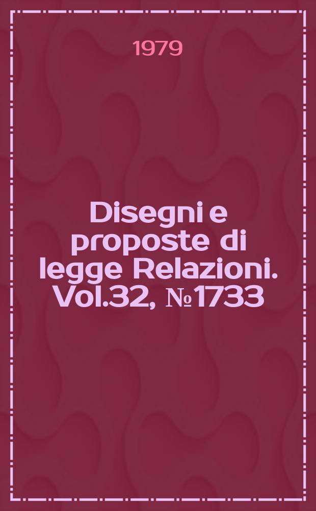 Disegni e proposte di legge Relazioni. Vol.32, №1733