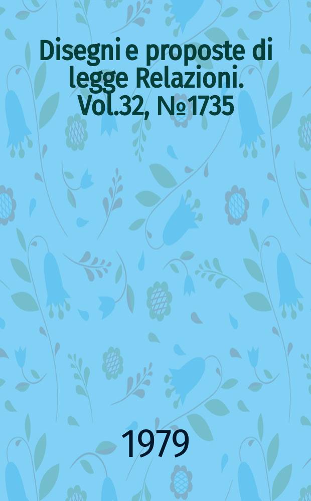 Disegni e proposte di legge Relazioni. Vol.32, №1735