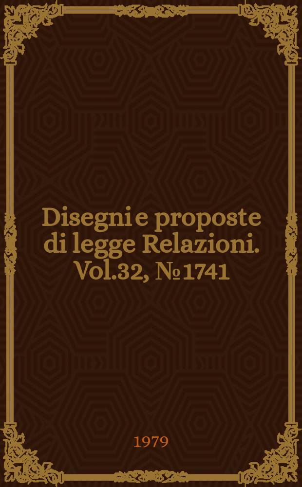 Disegni e proposte di legge Relazioni. Vol.32, №1741