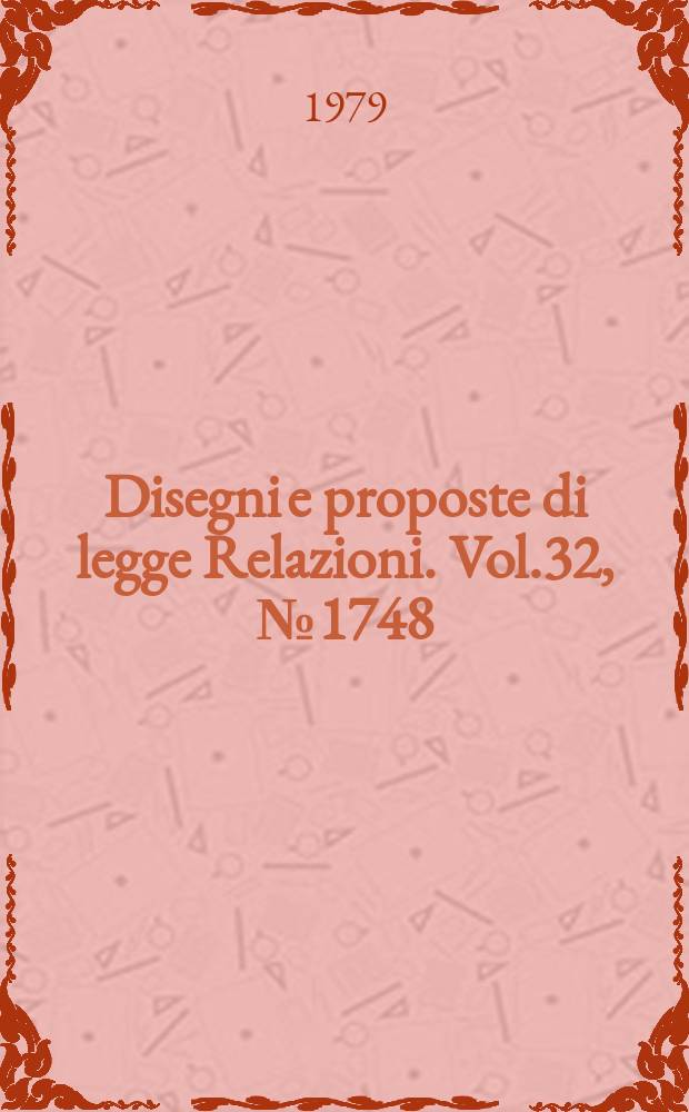 Disegni e proposte di legge Relazioni. Vol.32, №1748