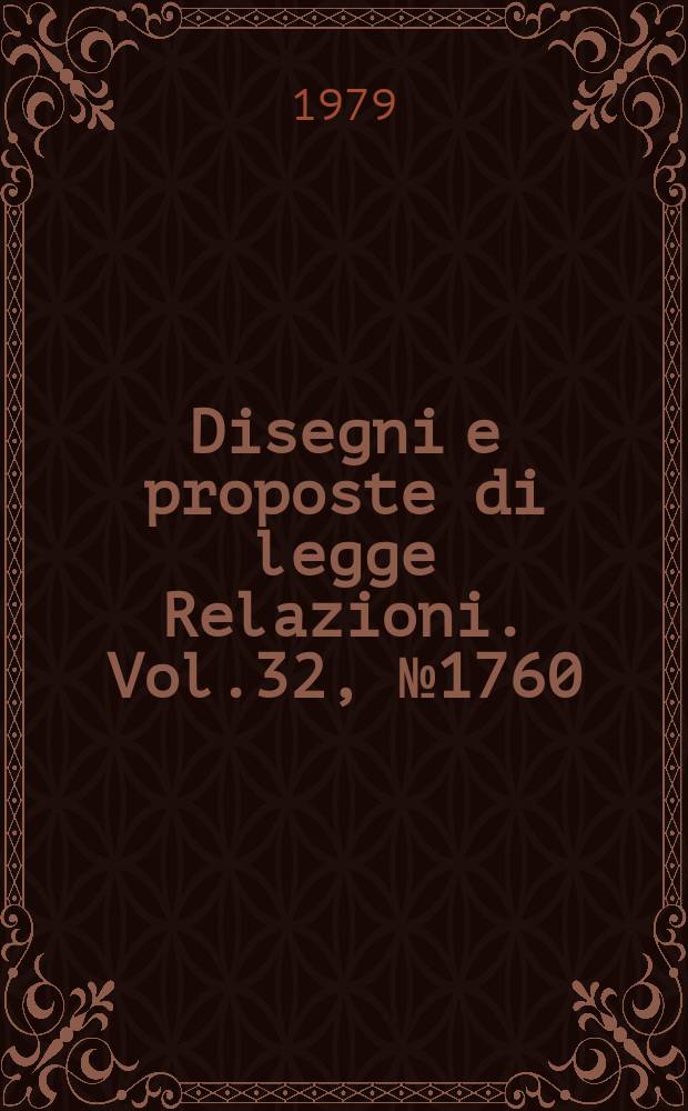 Disegni e proposte di legge Relazioni. Vol.32, №1760