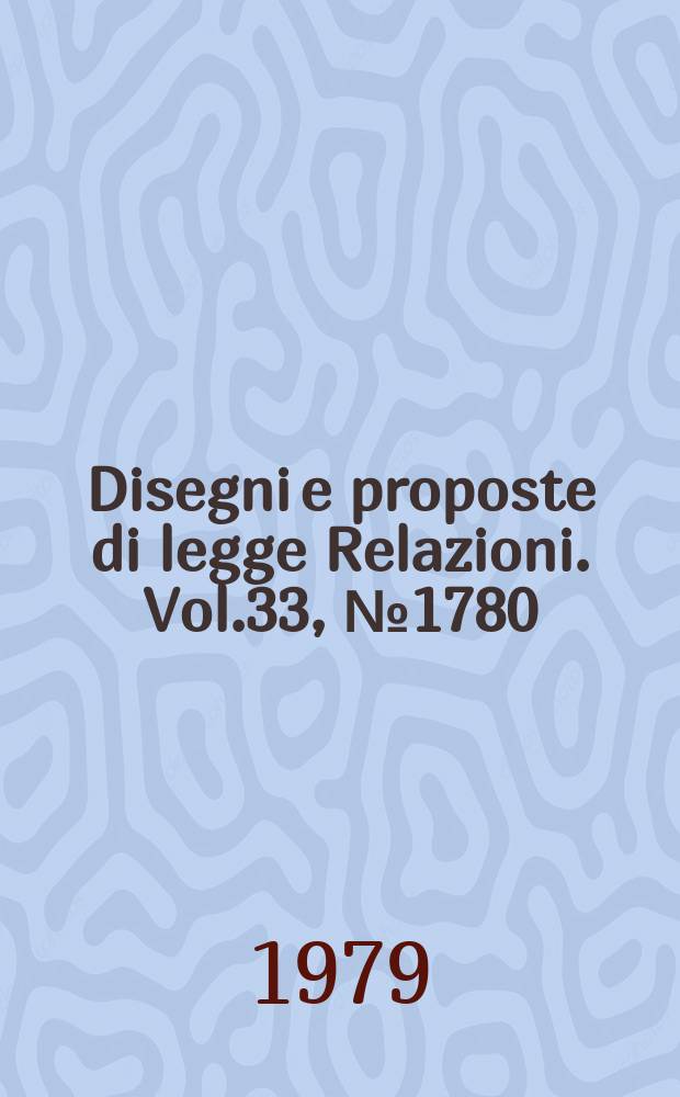 Disegni e proposte di legge Relazioni. Vol.33, №1780