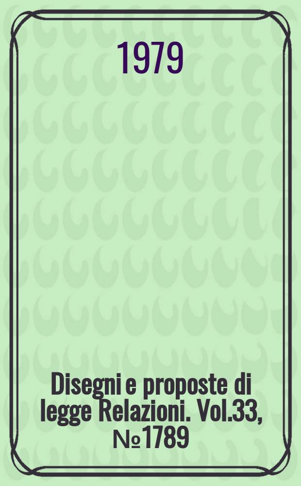 Disegni e proposte di legge Relazioni. Vol.33, №1789