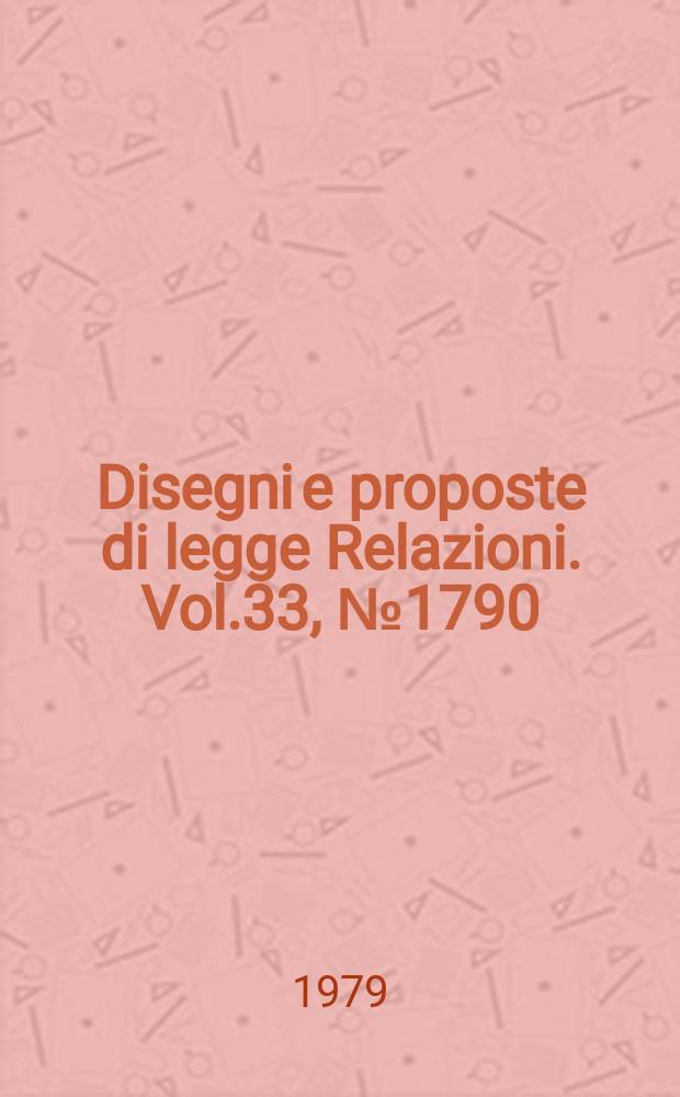 Disegni e proposte di legge Relazioni. Vol.33, №1790