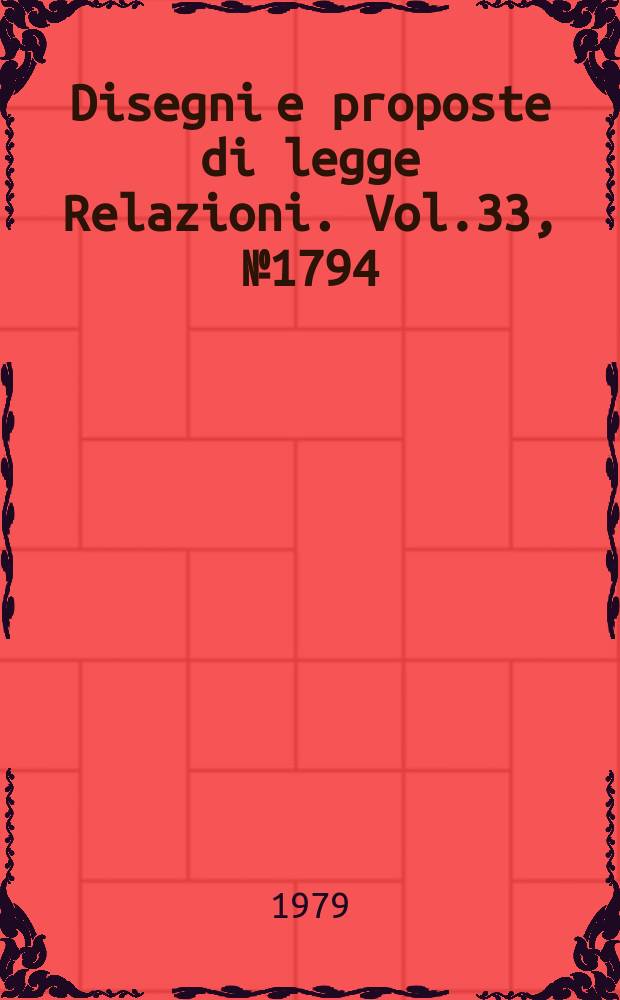 Disegni e proposte di legge Relazioni. Vol.33, №1794