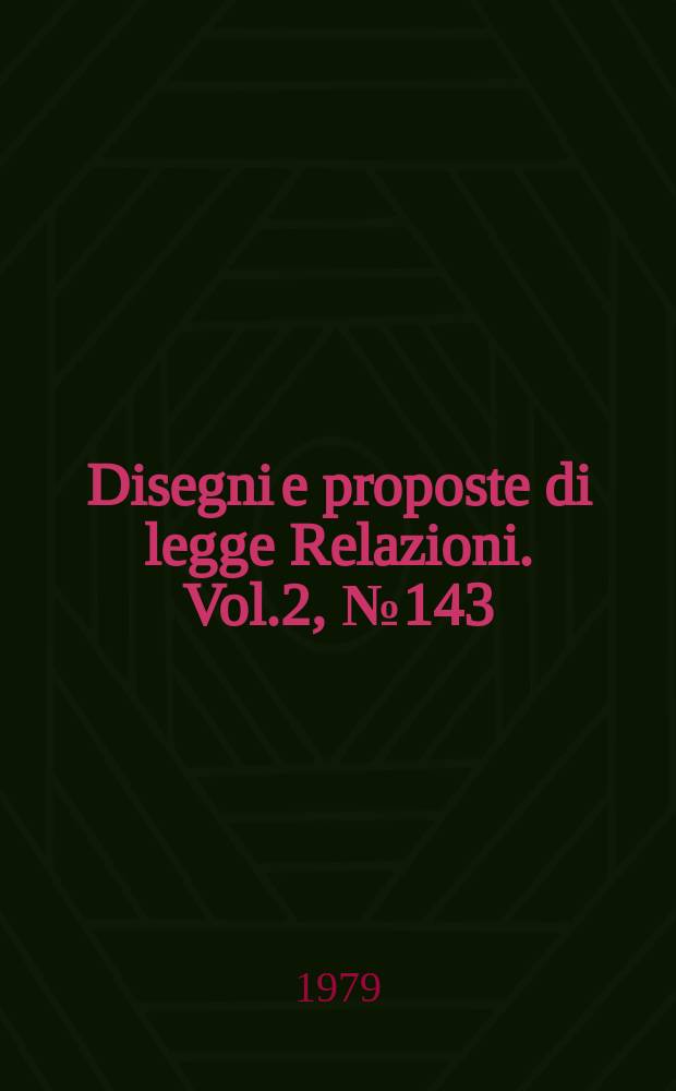 Disegni e proposte di legge Relazioni. Vol.2, №143