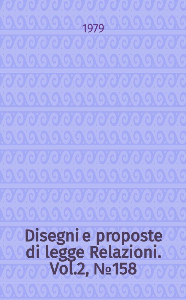 Disegni e proposte di legge Relazioni. Vol.2, №158