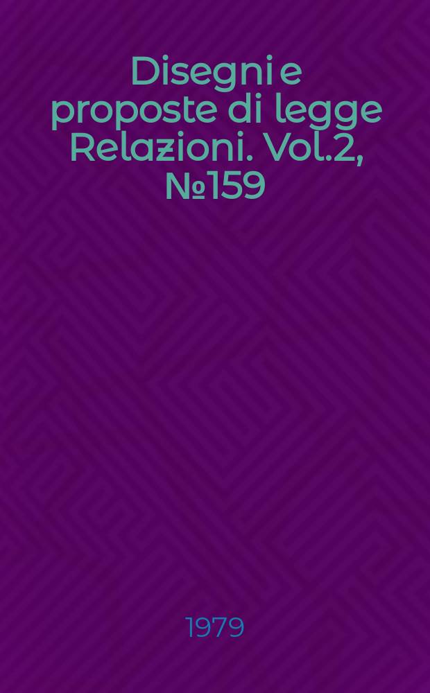 Disegni e proposte di legge Relazioni. Vol.2, №159