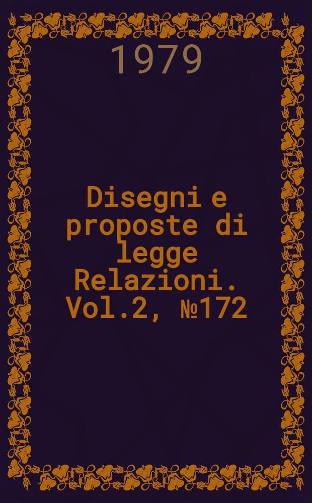 Disegni e proposte di legge Relazioni. Vol.2, №172