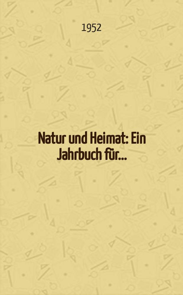 Natur und Heimat : Ein Jahrbuch für ... : Hrsg. vom Kulturband zur demokratischen Erneuerung Deutschlands Zentrale Kommission Natur und Heimatfreunde
