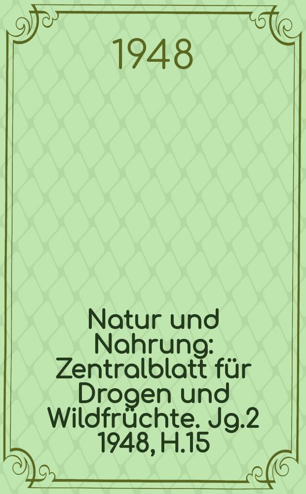 Natur und Nahrung : Zentralblatt für Drogen und Wildfrüchte. Jg.2 1948, H.15/16(Ausg.B)