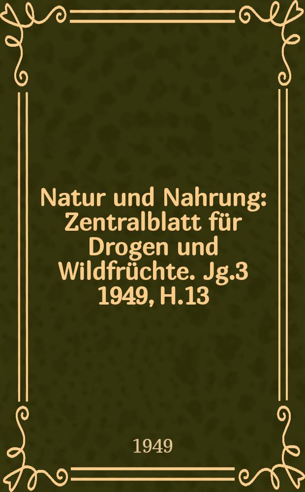Natur und Nahrung : Zentralblatt für Drogen und Wildfrüchte. Jg.3 1949, H.13/14B