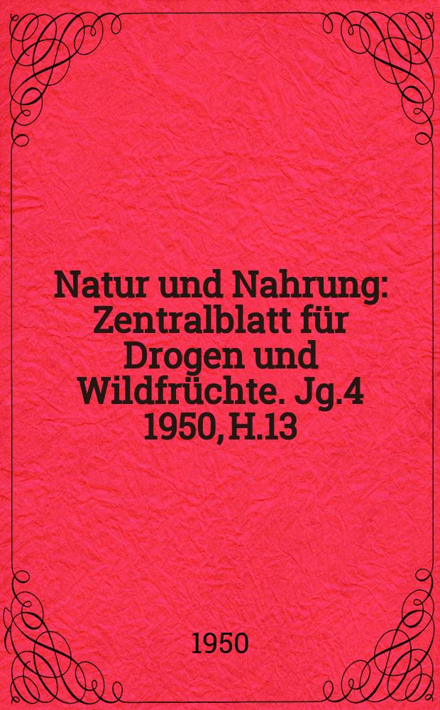 Natur und Nahrung : Zentralblatt für Drogen und Wildfrüchte. Jg.4 1950, H.13/14B