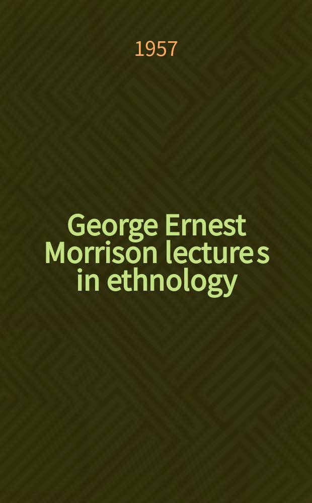 George Ernest Morrison lecture[s] in ethnology