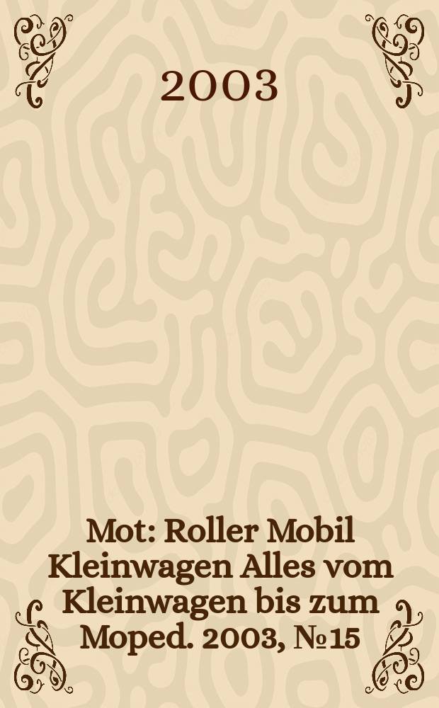 Mot : Roller Mobil Kleinwagen Alles vom Kleinwagen bis zum Moped. 2003, №15