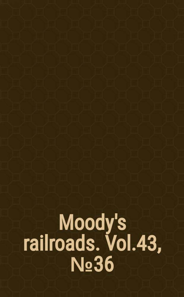 Moody's railroads. Vol.43, №36