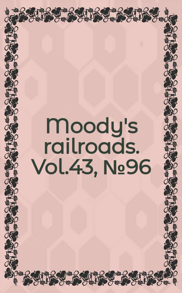 Moody's railroads. Vol.43, №96
