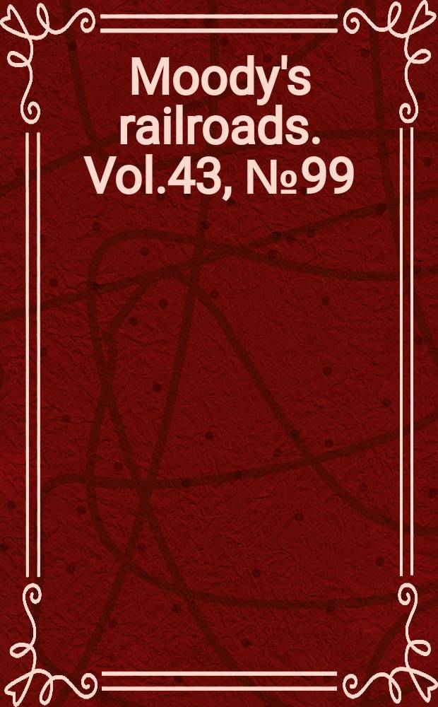 Moody's railroads. Vol.43, №99