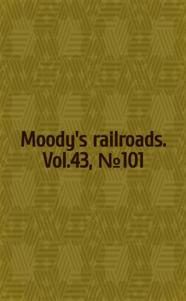 Moody's railroads. Vol.43, №101