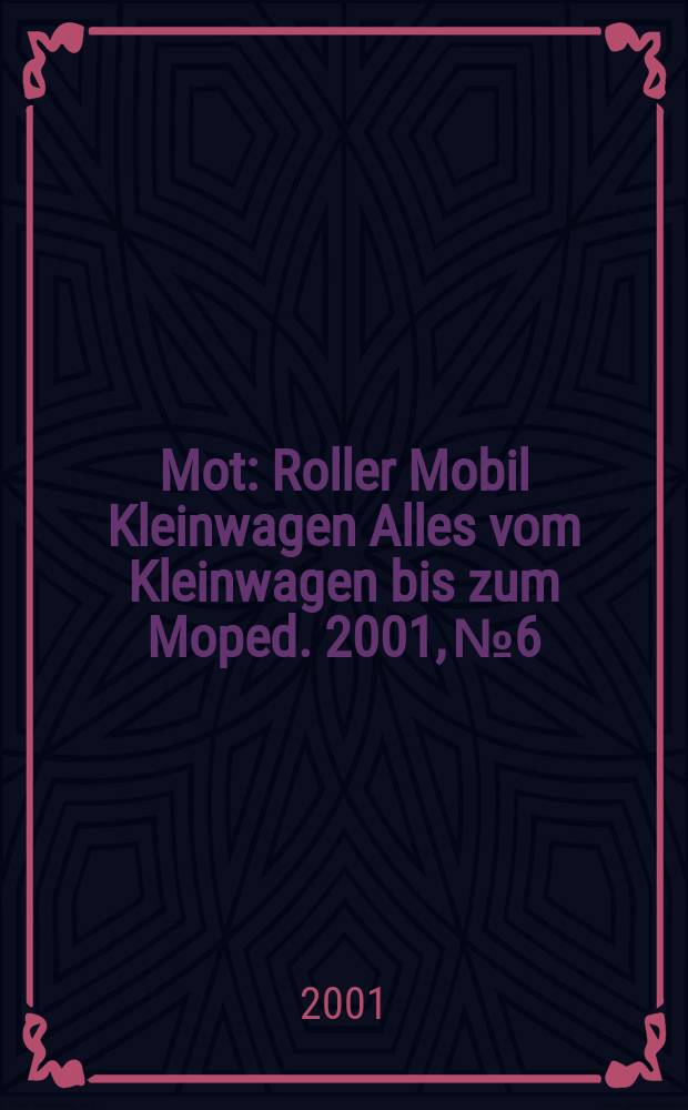 Mot : Roller Mobil Kleinwagen Alles vom Kleinwagen bis zum Moped. 2001, №6