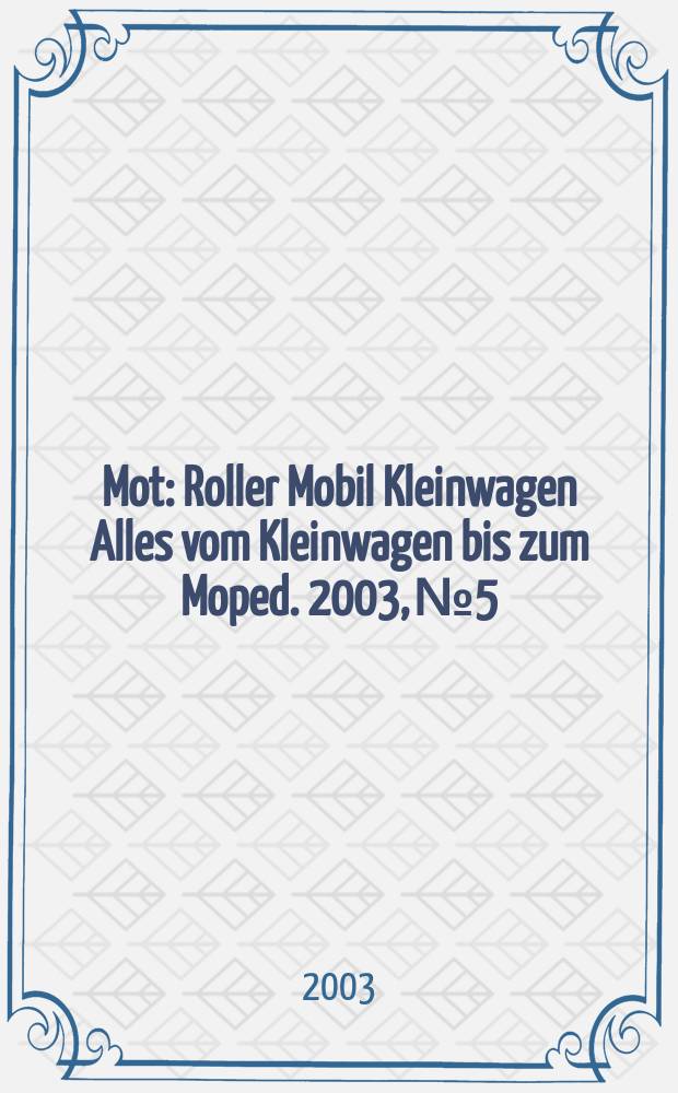 Mot : Roller Mobil Kleinwagen Alles vom Kleinwagen bis zum Moped. 2003, №5